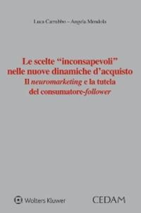 Le scelte «inconsapevoli» nelle nuove dinamiche d'acquisto. Il neuromarketing e la tutela del consumatore-follower - Luca Carrubbo, Angela Mendola - Libro CEDAM 2022 | Libraccio.it