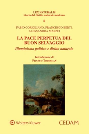 La pace perpetua del buon selvaggio. Illuminismo politico e diritto naturale - Fabio Corigliano, Francesco Berti, Alessandra Mazzei - Libro CEDAM 2022, Lex naturalis. Storia del diritto moderno | Libraccio.it