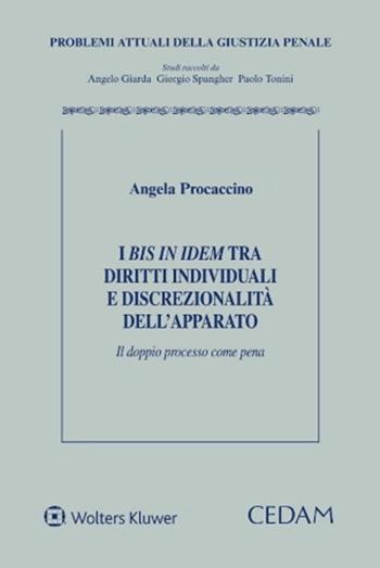 I bis in idem tra diritti individuali e discrezionalità dell’apparato - Angela Procaccino - Libro CEDAM 2022, Problemi attuali della giustizia penale | Libraccio.it