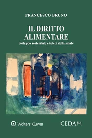 Il diritto alimentare. Sviluppo sostenibile e tutela della salute - Francesco Bruno - Libro CEDAM 2022 | Libraccio.it