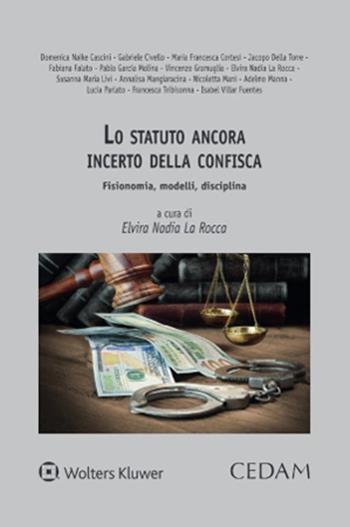 Lo statuto ancora incerto della confisca. Fisionomia, modelli, disciplina  - Libro CEDAM 2022 | Libraccio.it