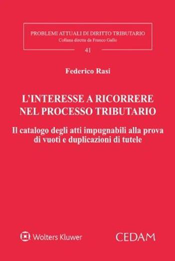 L’ interesse a ricorrere nel processo tributario. Il catalogo degli atti impugnabili alla prova di vuoti e duplicazioni di tutele - Federico Rasi - Libro CEDAM 2022, Problemi attuali di diritto tributario | Libraccio.it