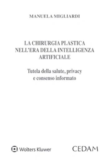 La chirurgia plastica nell’era della intelligenza artificiale - Manuela Migliardi - Libro CEDAM 2022 | Libraccio.it
