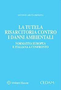 La tutela risarcitoria contro i danni ambientali - Antonio Aruta Improta - Libro CEDAM 2021 | Libraccio.it