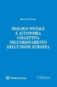 Dialogo sociale e autonomia collettiva nell'ordinamento dell'Unione Europea - Maria Del Frate - Libro CEDAM 2021 | Libraccio.it