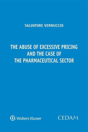 The abuse of excessive pricing and the case of the pharmaceutical sector - Salvatore Vernuccio - Libro CEDAM 2021 | Libraccio.it