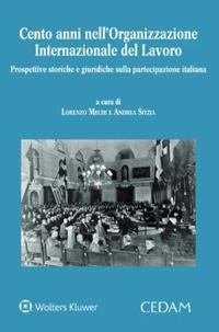 Cento anni nell'Organizzazione Internazionale del Lavoro. Prospettive storiche e giuridiche sulla partecipazione italiana - Lorenzo Mechi, Andrea Sitzia - Libro CEDAM 2023 | Libraccio.it