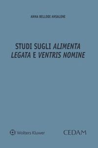Studi sugli «alimenta legata» e «ventris nomine» - Anna Bellodi Ansaloni - Libro CEDAM 2023 | Libraccio.it