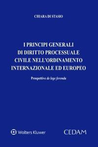 Principi generali di diritto processuale civile nell'ordinamento internazionale ed europeo - Chiara Di Stasio - Libro CEDAM 2023 | Libraccio.it