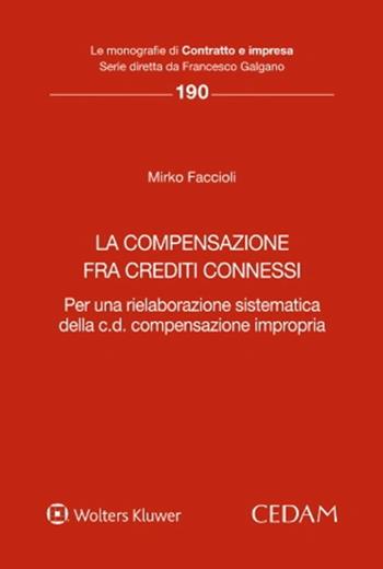 La compensazione fra crediti connessi. Per una rielaborazione sistematica della c.d. compensazione impropria - Mirko Faccioli - Libro CEDAM 2023, Le monografie di Contratto e impresa | Libraccio.it