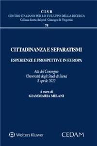 Cittadinanza e separatismi. Esperienze e prospettive in Europa (Atti del Convegno Università degli Studi di Siena, 8 aprile 2022)  - Libro CEDAM 2023, Centro italiano Sviluppo della Ricerca | Libraccio.it