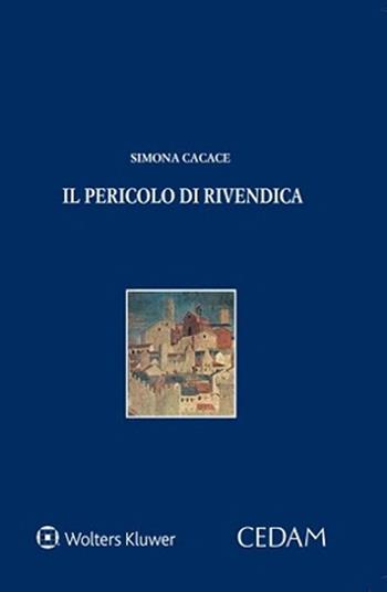 Il pericolo di rivendica - Simona Cacace - Libro CEDAM 2022, Persona e mercato | Libraccio.it