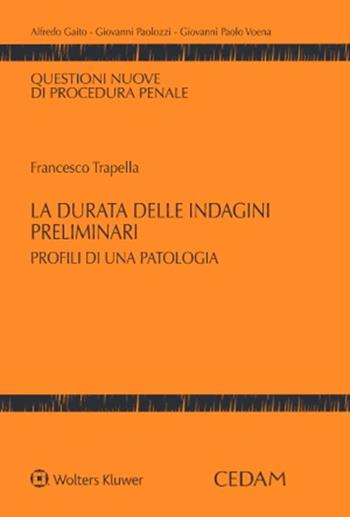 La durata delle indagini preliminari. Profili di una patologia - Francesco Trapella, Giovanni Paolozzi, Giovanni Paolo Voena - Libro CEDAM 2022, Questioni nuove di procedura penale | Libraccio.it