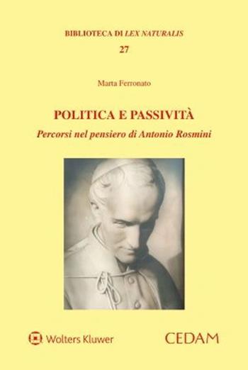 Politica e passività. Percorsi nel pensiero di Antonio Rosmini - Marta Ferronato - Libro CEDAM 2023, Biblioteca di Lex naturalis | Libraccio.it