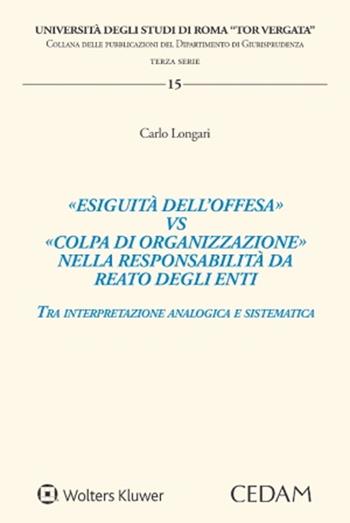 «Esiguità dell’offesa» vs «colpa di organizzazione» nella responsabilità da reato degli enti - Carlo Longari - Libro CEDAM 2022 | Libraccio.it