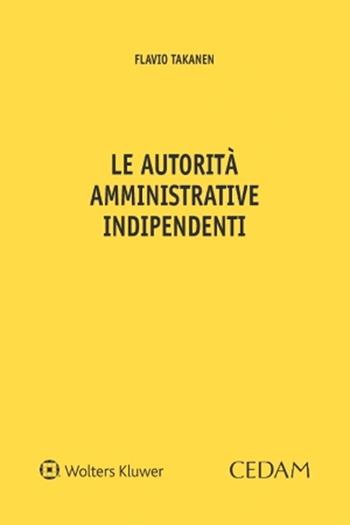 Le autorità amministrative indipendenti - Flavio Takanen - Libro CEDAM 2022 | Libraccio.it
