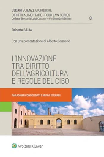 L'innovazione tra diritto dell'agricoltura e regole del cibo. Paradigmi consolidati e nuovi scenari - Roberto Saija - Libro CEDAM 2024, Diritto alimentare | Libraccio.it