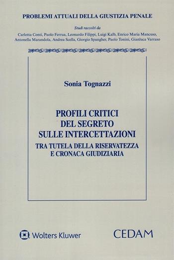 Profili critici del segreto sulle intercettazioni tra tutela della riservatezza e cronaca giudiziaria - Sonia Tognazzi - Libro CEDAM 2024, Problemi attuali della giustizia penale | Libraccio.it