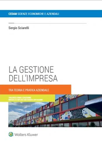 La gestione dell'impresa. Tra teoria e pratica aziendale - Sergio Sciarelli - Libro CEDAM 2024 | Libraccio.it