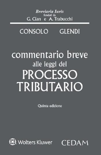 Commentario breve alle leggi del processo tributario - Claudio Consolo, Cesare Glendi - Libro CEDAM 2023, Breviaria iuris | Libraccio.it