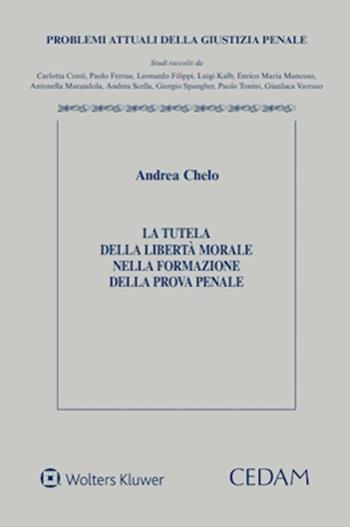 La tutela della libertà morale nella formazione della prova penale - Andrea Chelo - Libro CEDAM 2025, Problemi attuali della giustizia penale | Libraccio.it