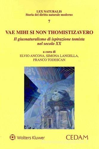 Vae mihi si non thomistizavero. Il giusnaturalismo di ispirazione tomista nel secolo XX - Elvio Ancona, Simona Langella, Franco Todescan - Libro CEDAM 2024 | Libraccio.it
