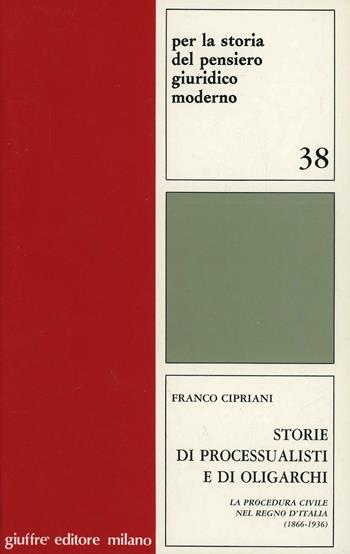 Storie di processualisti e di oligarchi. La procedura civile nel Regno d'Italia (1866-1936) - Franco Cipriani - Libro Giuffrè 1991, Per la storia pensiero giuridico moderno | Libraccio.it