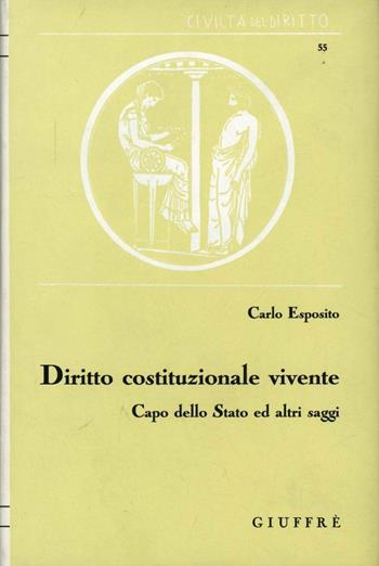 Diritto costituzionale vivente. Capo dello Stato ed altri saggi - Carlo Esposito - Libro Giuffrè 1992, Civiltà del diritto | Libraccio.it