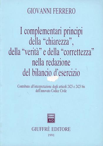 I complementari principi della «Chiarezza», della «Verità» e della «Correttezza» nella redazione del bilancio d'esercizio - Giovanni Ferrero - Libro Giuffrè 1991 | Libraccio.it