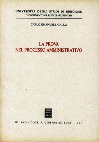 La prova nel processo amministrativo - Carlo Emanuele Gallo - Libro Giuffrè 1994, Univ. Bergamo-Dip. scienze giuridiche | Libraccio.it