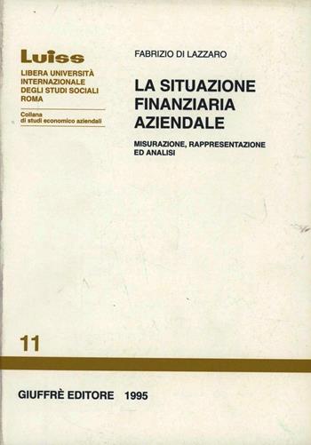 La situazione finanziaria aziendale. Misurazione, rappresentazione ed analisi - Fabrizio Di Lazzaro - Libro Giuffrè 1995, Luiss Roma. Studi econ. aziendali | Libraccio.it