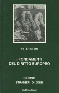 I fondamenti del diritto europeo. Profili sostanziali e processuali dell'evoluzione dei sistemi giuridici - Peter Stein - Libro Giuffrè 1995, Giuristi stranieri di oggi | Libraccio.it