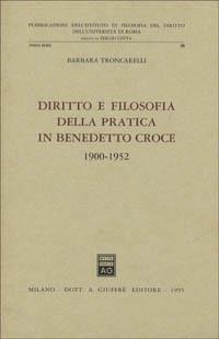 Diritto e filosofia della pratica in Benedetto Croce (1900-1952) - Barbara Troncarelli - Libro Giuffrè 1995, Univ. Roma-Fac. ec. Ist. dir. priv. Atti | Libraccio.it