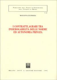 I contratti agrari tra inderogabilità delle norme ed autonomia privata - Marianna Giuffrida - Libro Giuffrè 1996, Associazione studi ricerche parlamentari | Libraccio.it