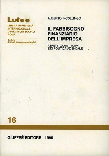 Il fabbisogno finanziario dell'impresa. Aspetti quantitativi e di politica aziendale - Alberto Incollingo - Libro Giuffrè 1996, Luiss Roma. Studi econ. aziendali | Libraccio.it