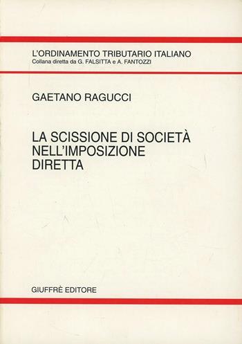 La scissione di società nell'imposizione diretta - Gaetano Ragucci - Libro Giuffrè 1997, L'ordinamento tributario italiano | Libraccio.it