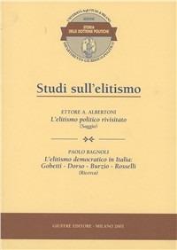 Studi sull'elitismo. L'elitismo politico rivisitato (saggio). L'elitismo democratico in Italia: Gobetti, Dorso, Burzio, Rosselli (ricerca) - Ettore Adalberto Albertoni, Paolo Bagnoli - Libro Giuffrè 2001, Univ. Milano-Dip. giuridico-politico | Libraccio.it