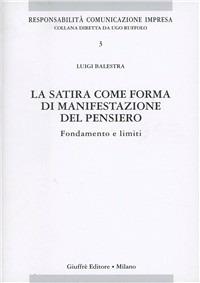 La satira come forma di manifestazione del pensiero. Fondamento e limiti - Luigi Balestra - Libro Giuffrè 1998, Responsabilità comunicazione impresa | Libraccio.it