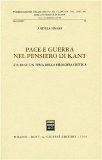 Pace e guerra nel pensiero di Kant. Studi su un tema della filosofia critica - Andrea Simari - Libro Giuffrè 1998, Univ. Roma-Fac. ec. Ist. dir. priv. Atti | Libraccio.it