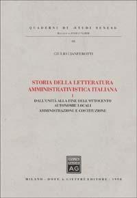 Storia della letteratura amministrativistica italiana. Vol. 1: Dall'Unità alla fine dell'ottocento: autonomie locali, amministrazione e Costituzione. - Giulio Cianferotti - Libro Giuffrè 1998, Studi senesi. Quaderni | Libraccio.it