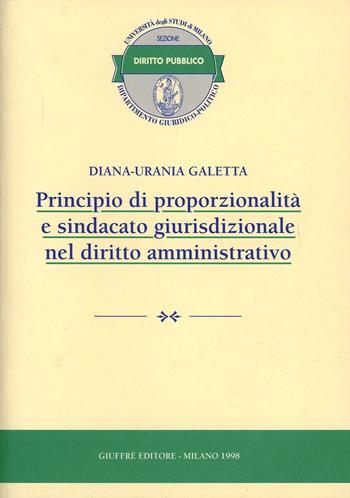 Principio di proporzionalità e sindacato giurisdizionale nel diritto amministrativo - Diana-Urania Galetta - Libro Giuffrè 1998, Univ. Milano-Dip. giuridico-politico | Libraccio.it