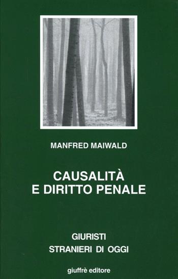 Causalità e diritto penale. Studio sul rapporto tra scienze naturali e scienza del diritto - Manfred Maiwald - Libro Giuffrè 1999, Giuristi stranieri di oggi | Libraccio.it