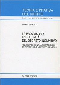 La provvisoria esecutività del decreto ingiuntivo. Nella dottrina e nella giurisprudenza costituzionale, di legittimità e di merito - Michele Cataldi - Libro Giuffrè 1999, Teoria pratica dir. I: dir. e proc. civ. | Libraccio.it
