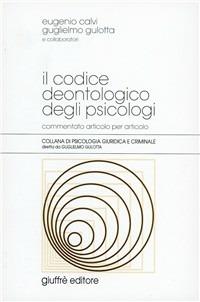 Il codice deontologico degli psicologi. Commentato articolo per articolo - Eugenio Calvi, Guglielmo Gulotta - Libro Giuffrè 1999, Psicologia giuridica e criminale | Libraccio.it