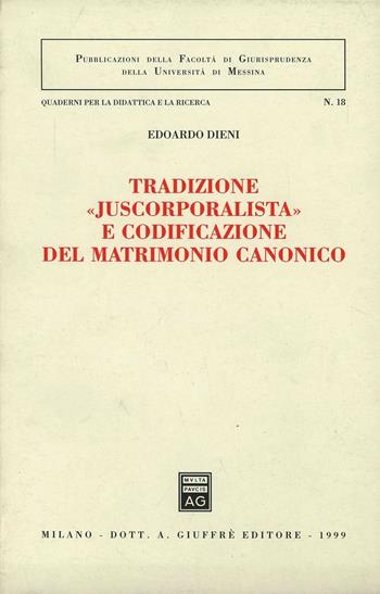 Tradizione «Juscorporalista» e codificazione del matrimonio canonico - Edoardo Dieni - Libro Giuffrè 1999, Univ. Messina-Fac. giur. Ist. sc. giur. | Libraccio.it
