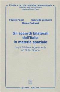 Gli accordi bilaterali dell'Italia in materia spaziale-Italy's bilateral agreements on outer space - Fausto Pocar, Gabriella Venturini, Marco Pedrazzi - Libro Giuffrè 1999, L'Italia e la vita giuridica internaz. | Libraccio.it