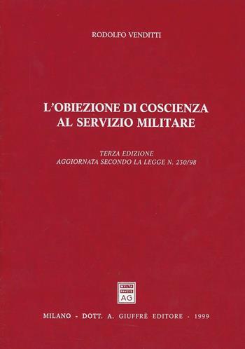 L' obiezione di coscienza al servizio militare. Aggiornamento secondo la Legge n. 230/98 - Rodolfo Venditti - Libro Giuffrè 1999 | Libraccio.it