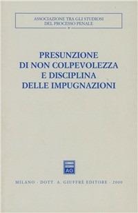 Presunzione di non colpevolezza e disciplina delle impugnazioni. Atti del Convegno (Mattinata, 25-27 settembre 1998)  - Libro Giuffrè 2000, Associazione tra gli studiosi del processo penale | Libraccio.it