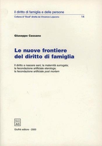 Le nuove frontiere del diritto di famiglia. Il diritto a nascere sani, la maternità surrogata, la fecondazione artificiale eterologa... - Giuseppe Cassano - Libro Giuffrè 2000, Il dir. di fam. e delle persone. Studi | Libraccio.it