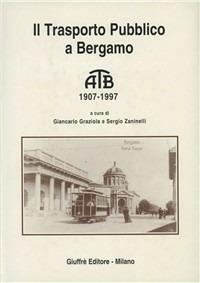 Il trasporto pubblico a Bergamo. ATM 1907-1997  - Libro Giuffrè 2000 | Libraccio.it